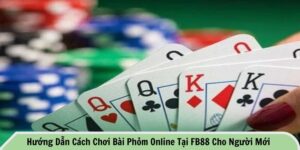 Cách chơi bài phỏm online tại FB88