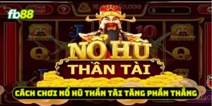 Cách chơi nổ hũ thần tài tăng phần thắng
