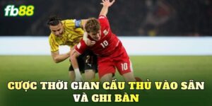 Cược Thời Gian Cầu Thủ Vào Sân Và Ghi Bàn