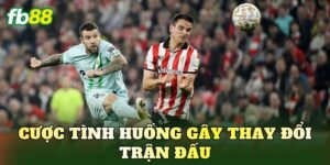 Cược Tình Huống Gây Thay Đổi Trận Đấu